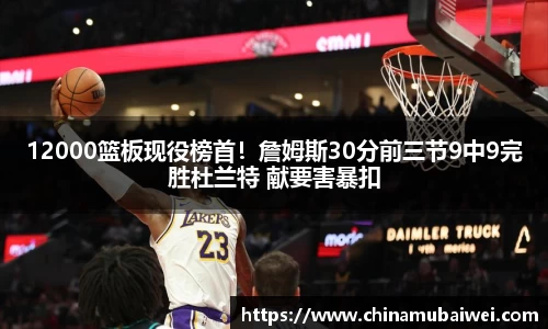 12000篮板现役榜首！詹姆斯30分前三节9中9完胜杜兰特 献要害暴扣